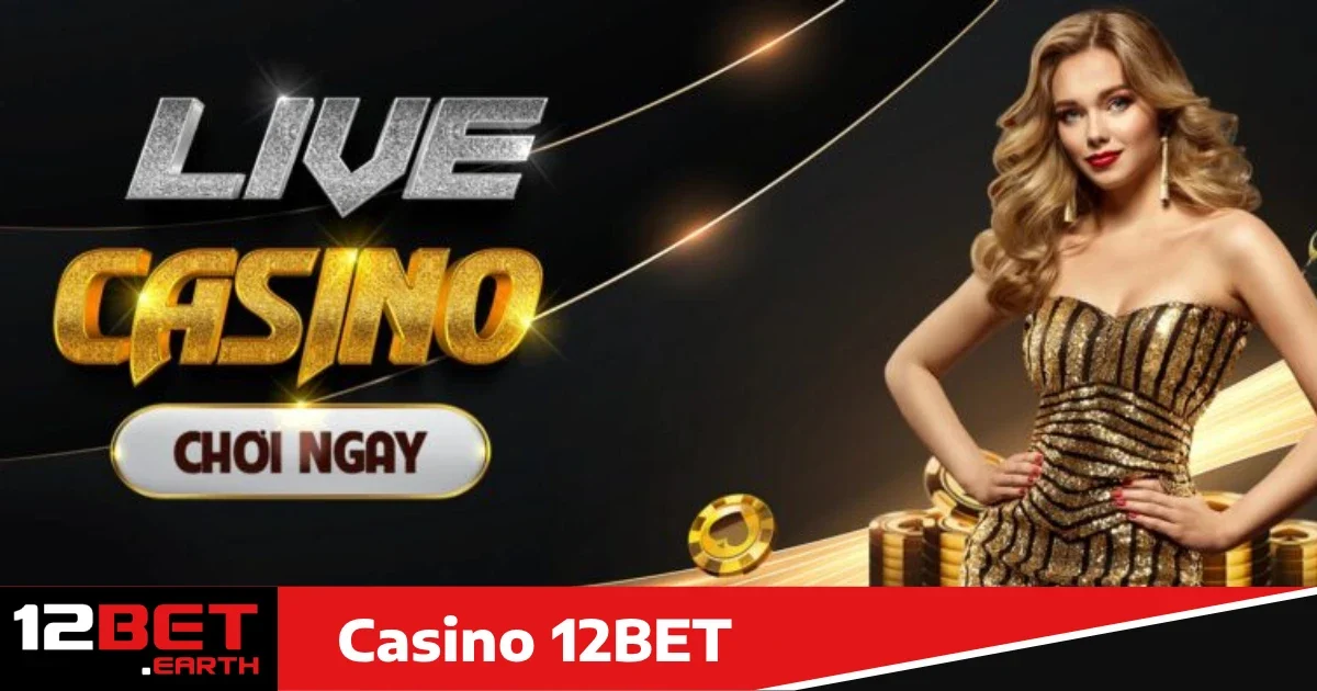 Casino 12bet 1 Vì sao nên chọn Casino 12bet?