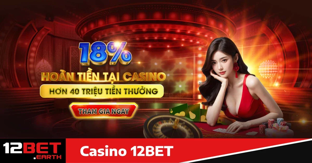 Casino 12bet 4 Ưu đãi đặc biệt khi tham gia Casino 12bet