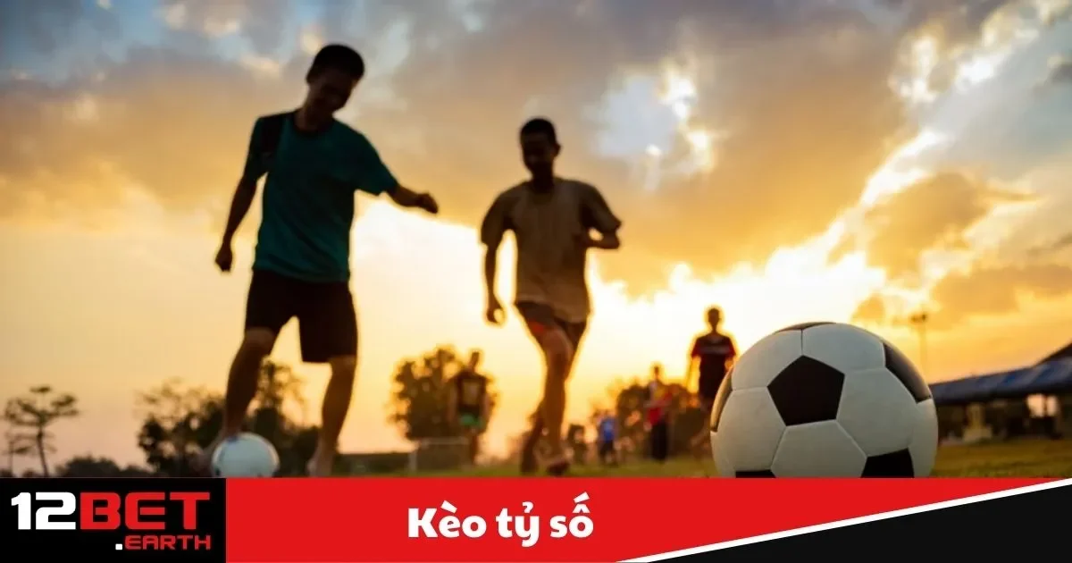 Kèo Tỷ Số Là Gì? Hướng Dẫn Đặt Cược Tại Nhà Cái 12Bet 2 keo ty so1 14