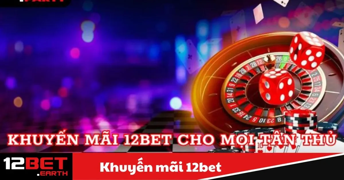 Khuyến Mãi 12BET - Ưu Đãi Lớn Dành Riêng Cho Thành Viên 1 Các chương trình khuyến mãi hot nhất tại 12BET hiện nay