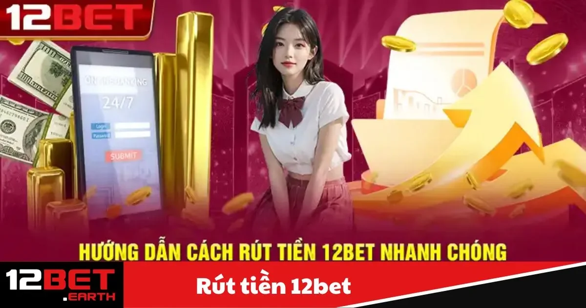 Rút Tiền 12BET - Nhận Phần Thưởng Nhanh Chóng 1 Hướng dẫn cách rút tiền từ tài khoản 12BET một cách chi tiết