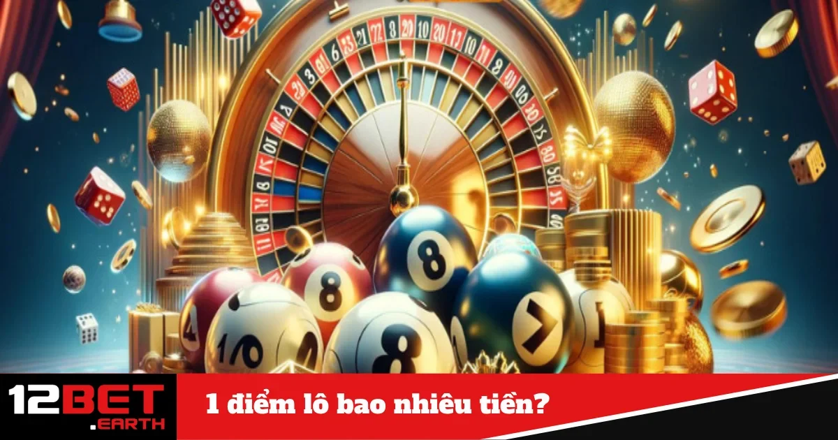 1 Điểm Lô Bao Nhiêu Tiền? Tìm Hiểu Cụ Thể Tại Nhà Cái 12Bet 4 Cách tính giá trị điểm lô