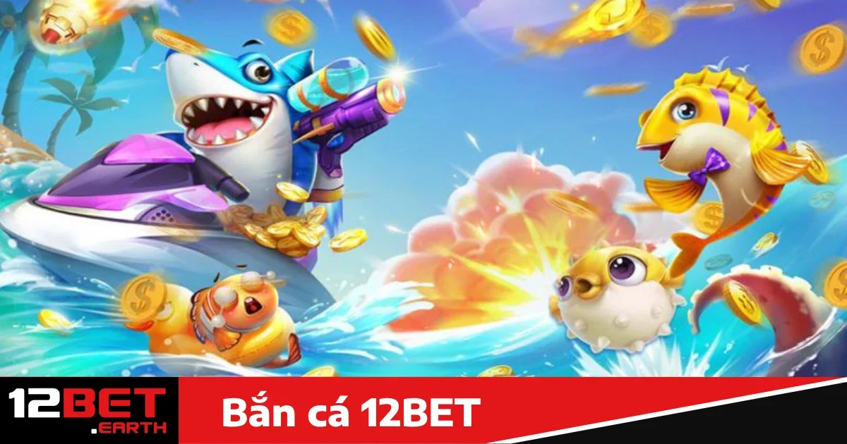 Bắn cá 12BET 2 Các tính năng độc đáo khi chơi bắn cá 12BET