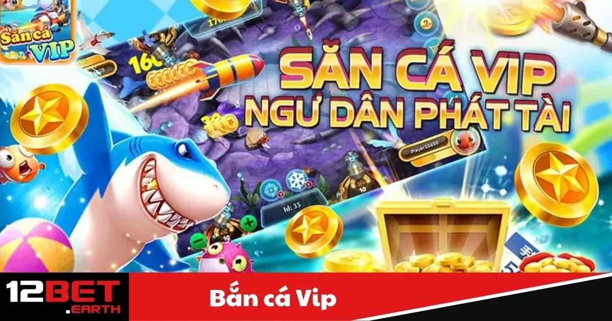 Bắn Cá VIP Là Gì? Hướng Dẫn Nhận Thưởng Lớn Tại 12Bet 2 Game Bắn Cá VIP Là Gì? Các Tính Năng Nổi Bật