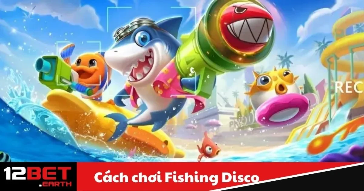 Cách Chơi Fishing Disco – Bí Quyết Thắng Lớn Tại 12Bet 2 Cách Chơi Fishing Disco – Fishing Disco Là Gì? Trò Chơi Độc Đáo Tại 12Bet
