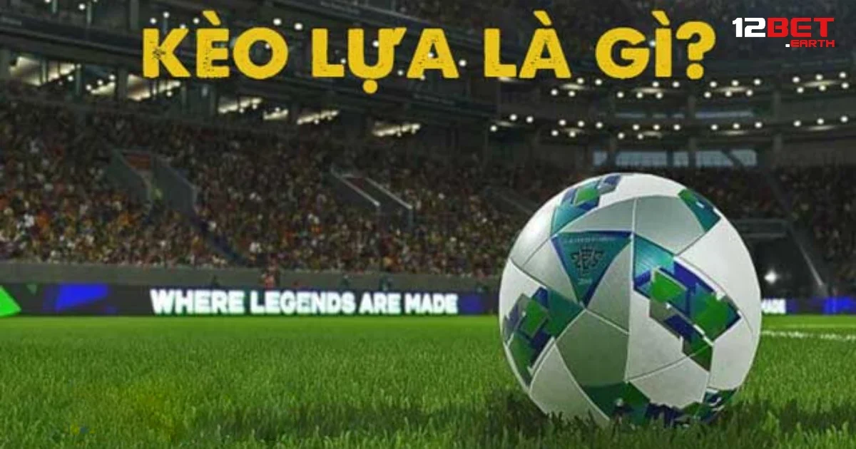 Kèo Lựa Tại 12BET – Cách Chọn Kèo Ngon Theo Biến Động Thị Trường 2 Cách nhận biết được kèo lựa trong bảng tỷ lệ kèo cược